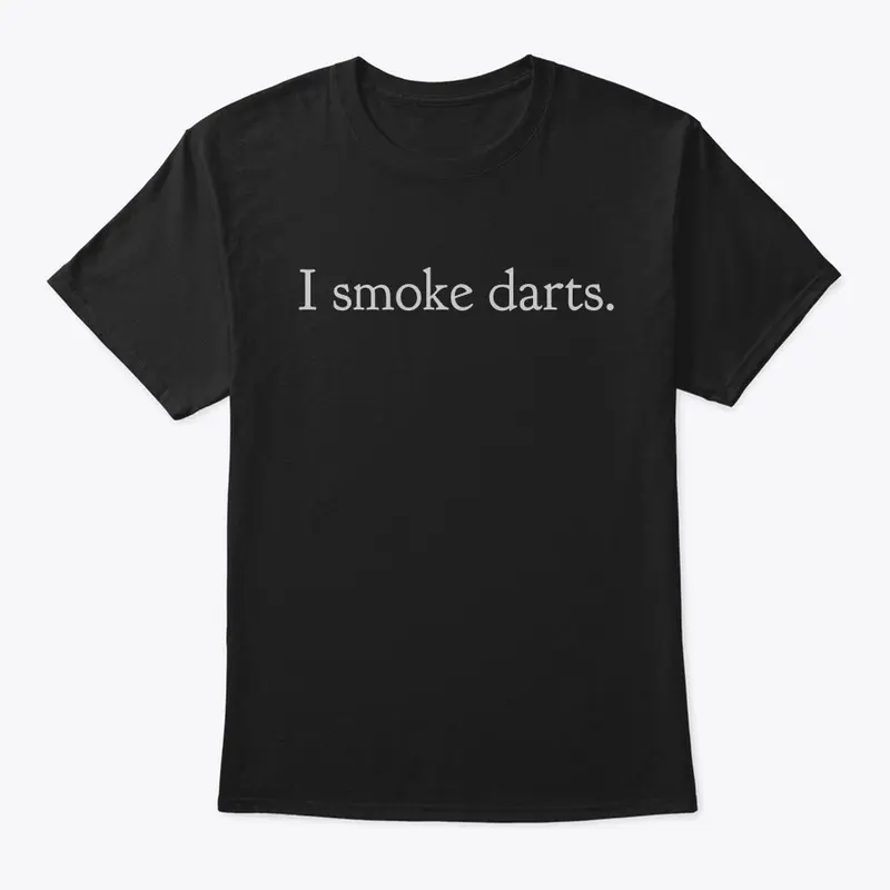 I smoke darts.