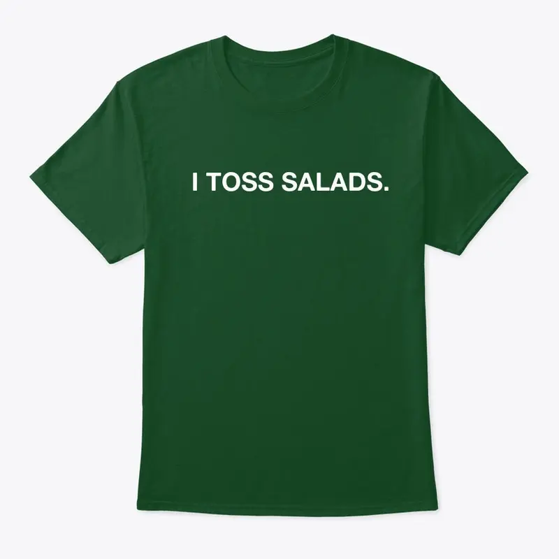 I TOSS SALADS.